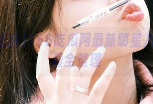 166吃瓜网最新明星八卦全网最全整理