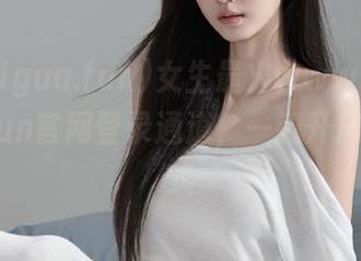 女生最火www.51chigua.fun官网登录通道，一键开启吃瓜模式