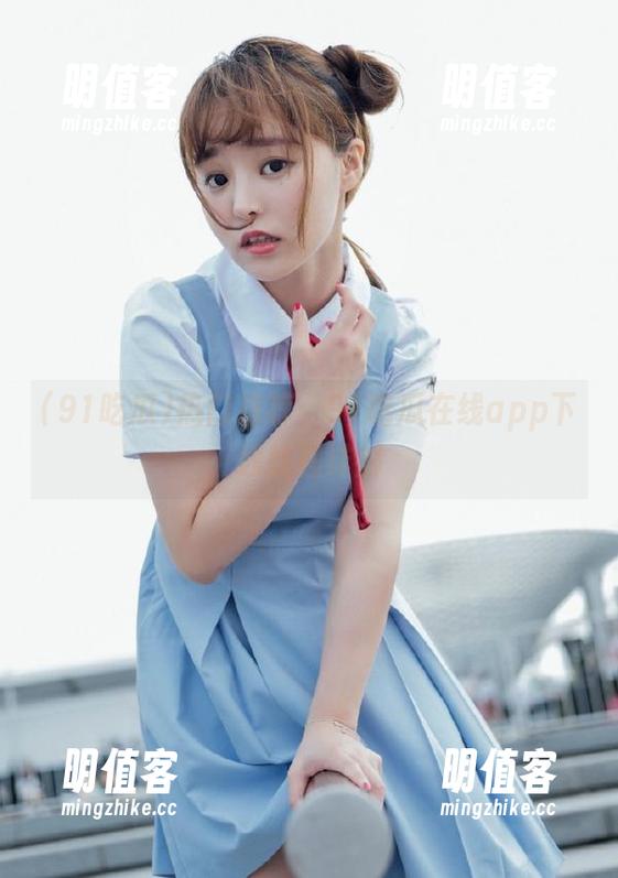 热门推荐：91吃瓜在线app下载教程详解