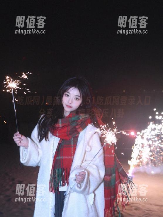 吃瓜网 最新www.51吃瓜网登录入口分享,畅享精彩娱乐八卦