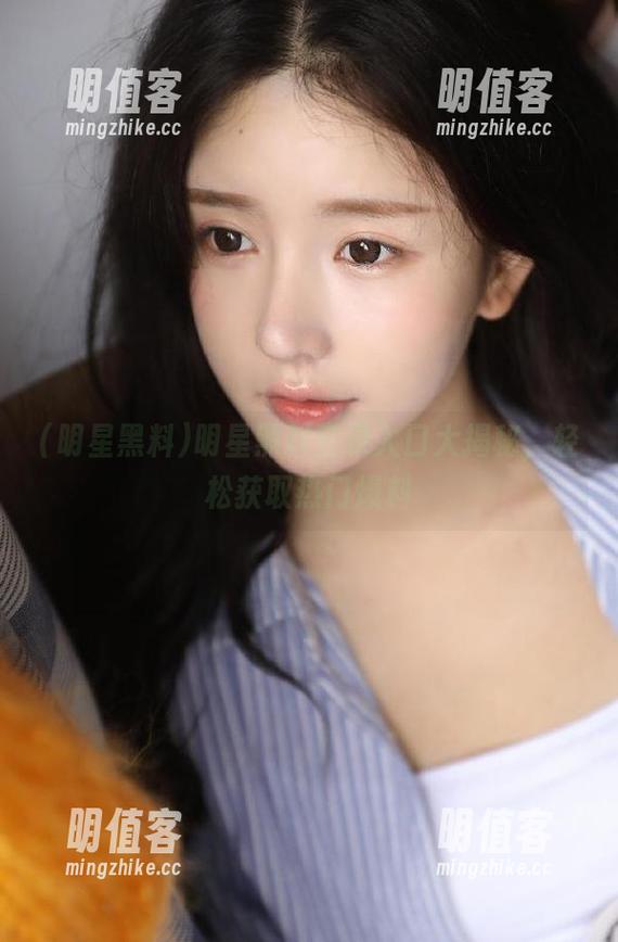 明星黑料 明星黑料登录入口大揭秘,轻松获取热门爆料